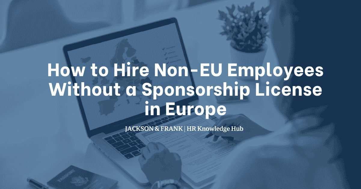 How to Hire Non-EU Employees Without a Sponsorship License in Europe